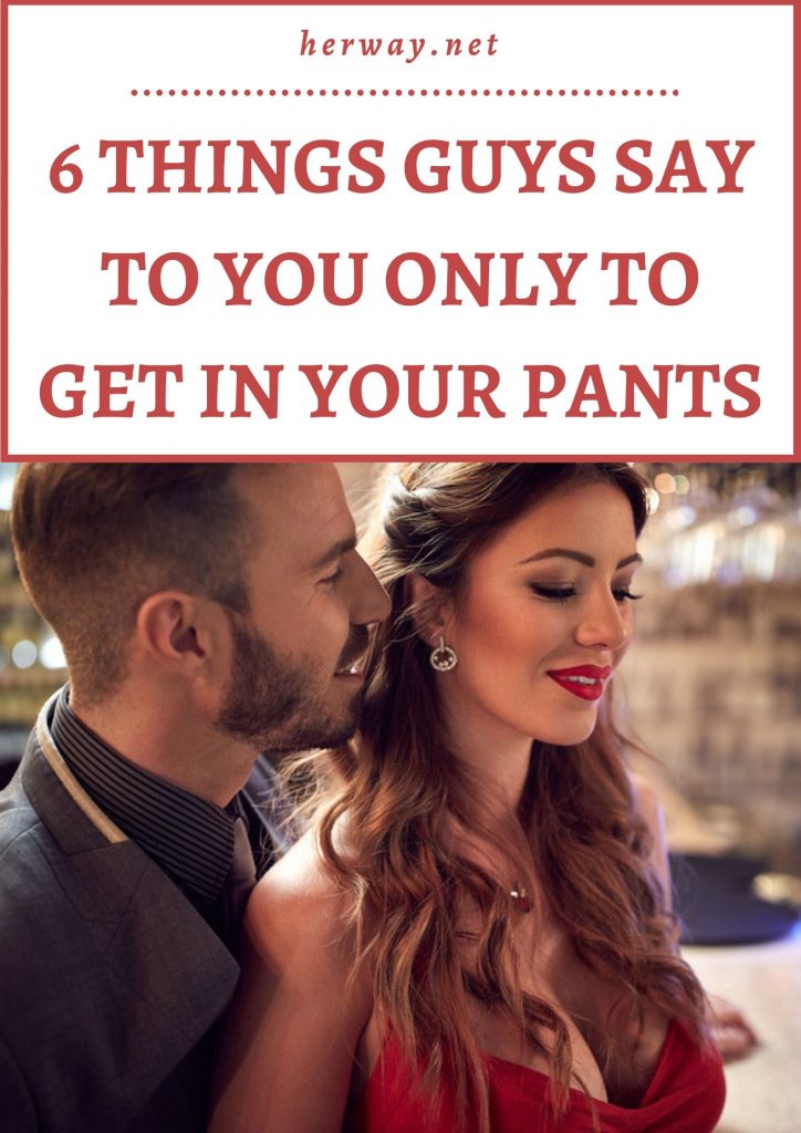 6 Things Guys Say To You Only To Get In Your Pants