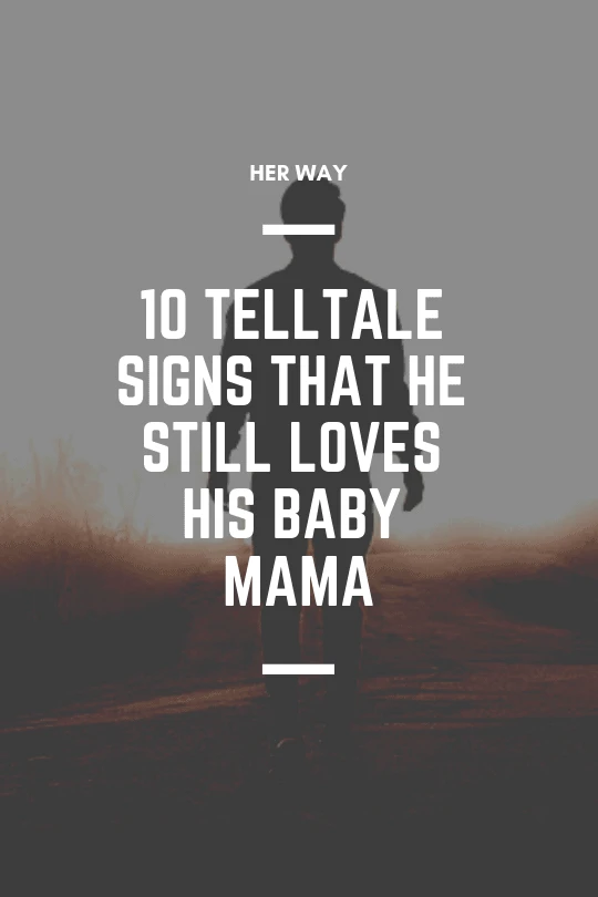 10 Telltale Signs That He Still Loves His Baby Mama 