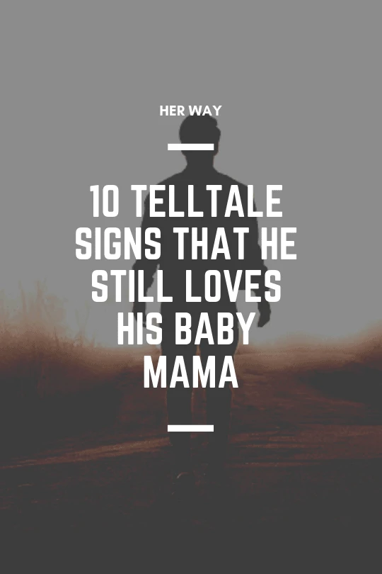 10 Telltale Signs That He Still Loves His Baby Mama