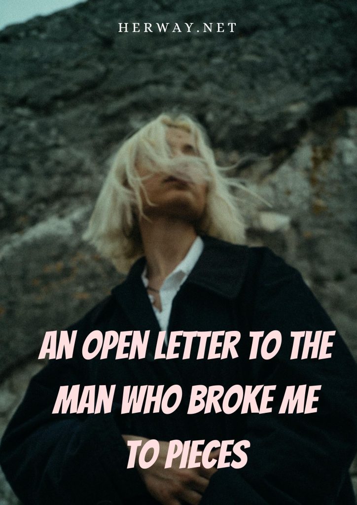 An Open Letter To The Man Who Broke Me To Pieces