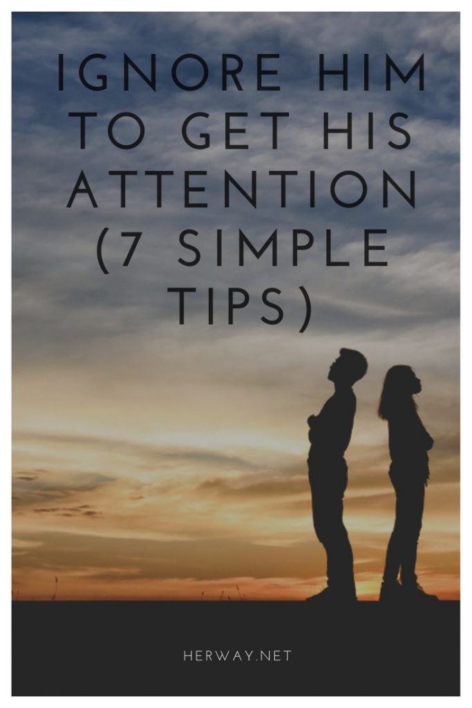 Ignore Him To Get His Attention 7 Simple Tips - 