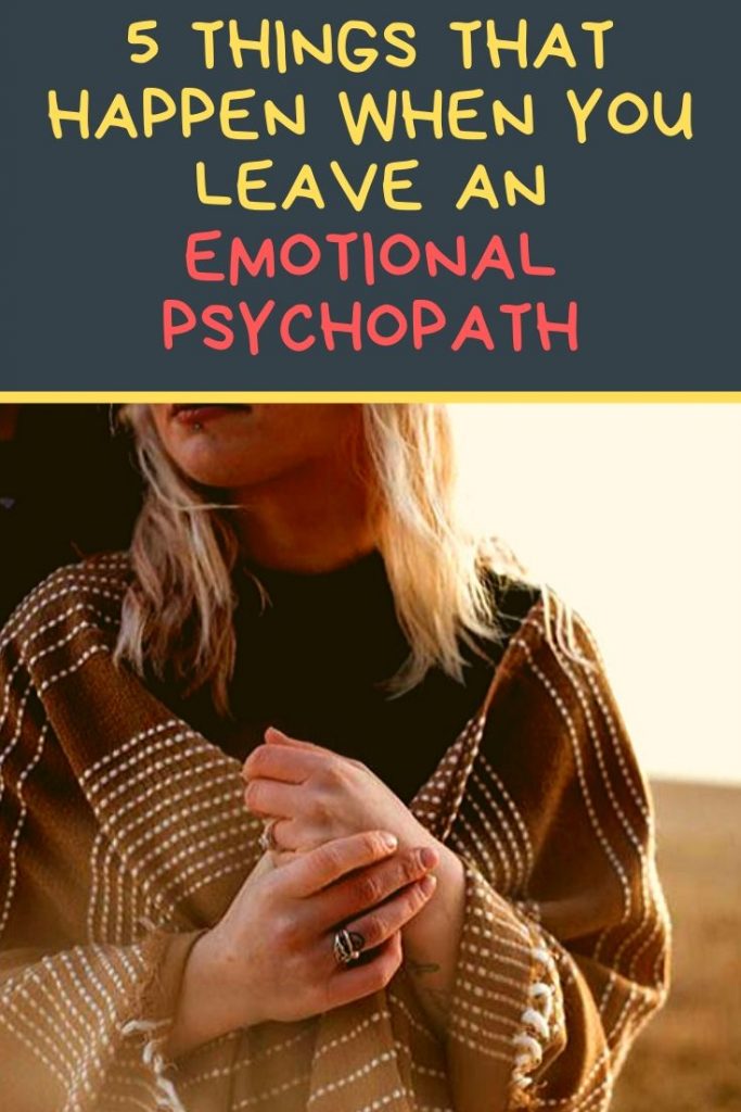 5 Things That Happen When You Leave An Emotional Psychopath