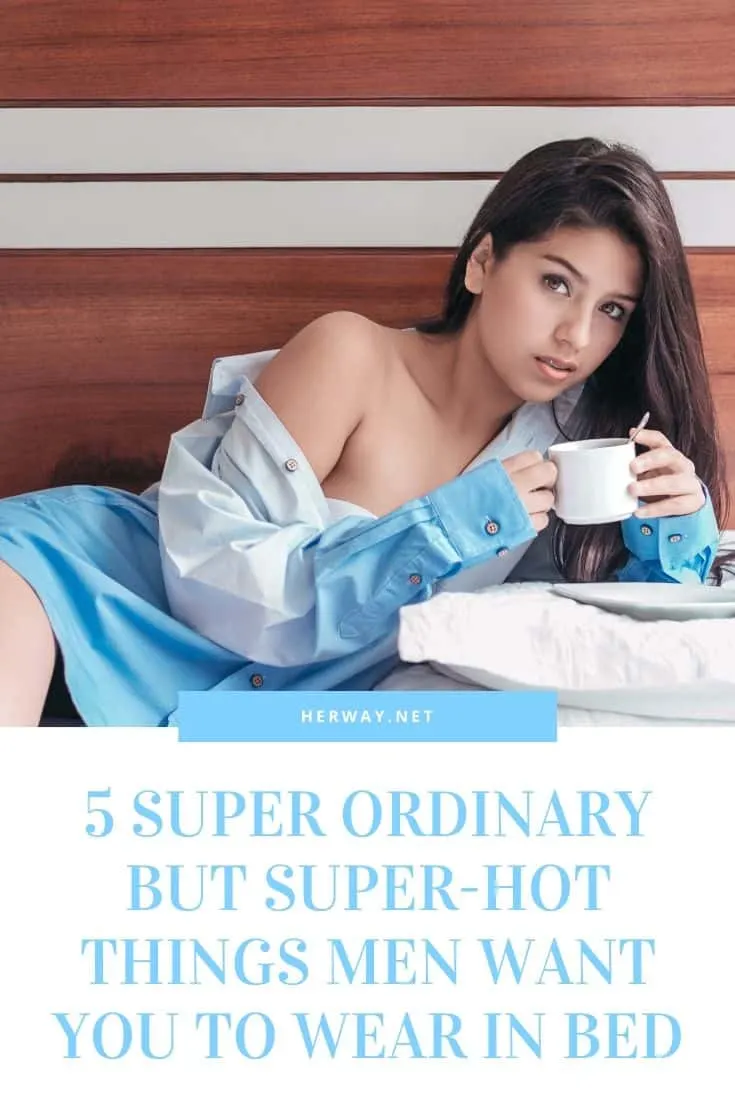 5 Super Ordinary But Super-Hot Things Men Want You To Wear In Bed