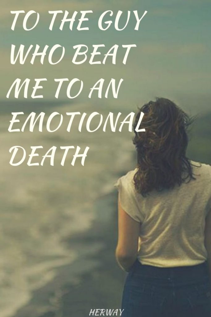 To The Guy Who Beat Me To An Emotional Death