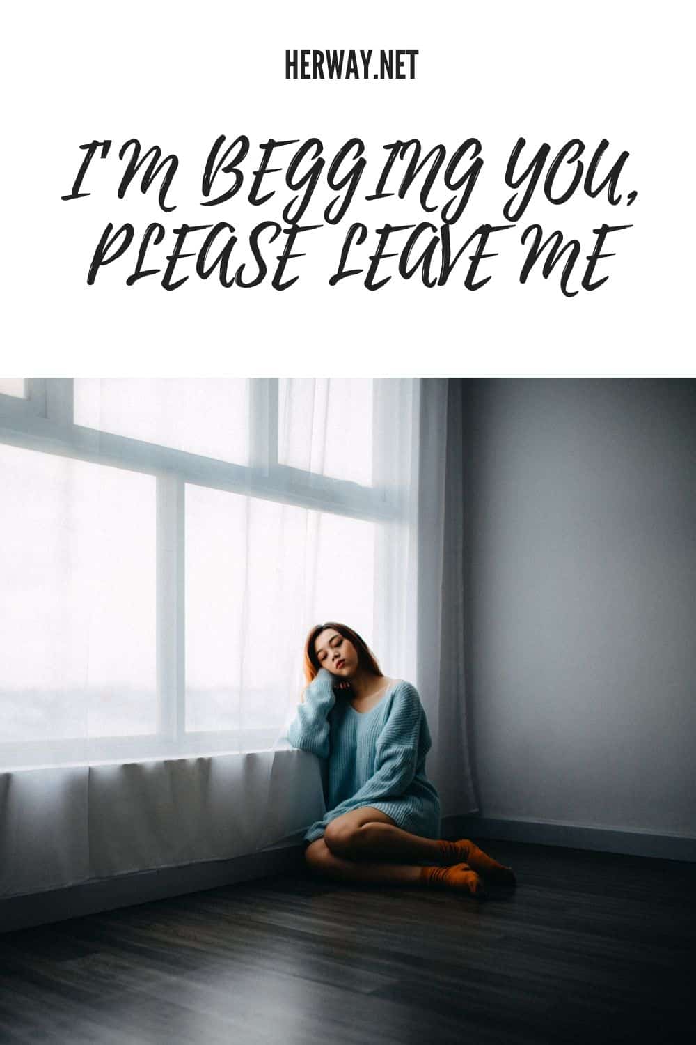 I’M BEGGING YOU, PLEASE LEAVE ME