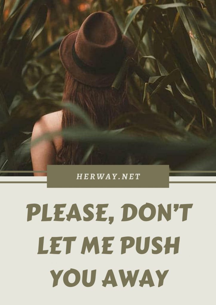 Please, Don’t Let Me Push You Away