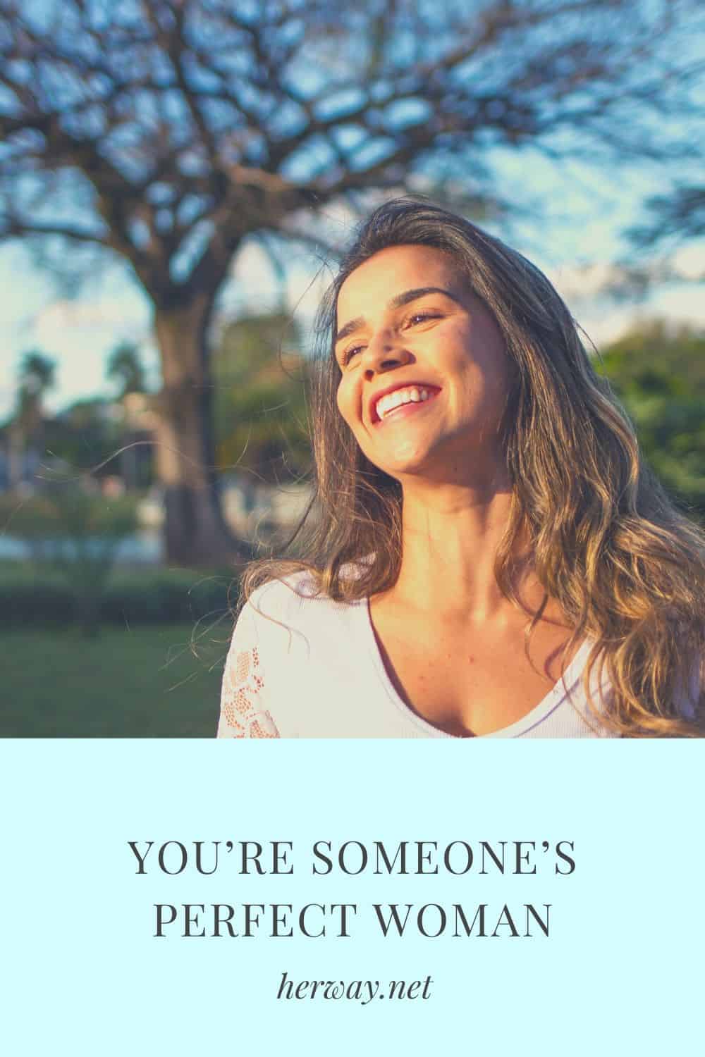 YOU’RE SOMEONE’S PERFECT WOMAN
