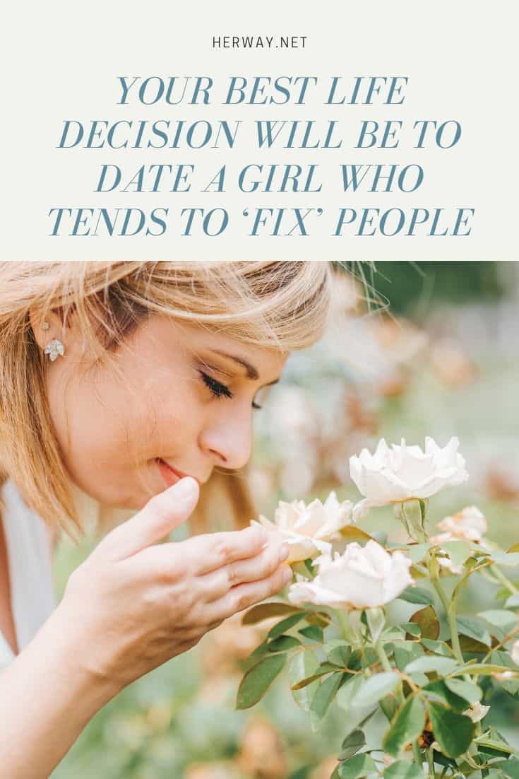 YOUR BEST LIFE DECISION WILL BE TO DATE A GIRL WHO TENDS TO ‘FIX’ PEOPLE