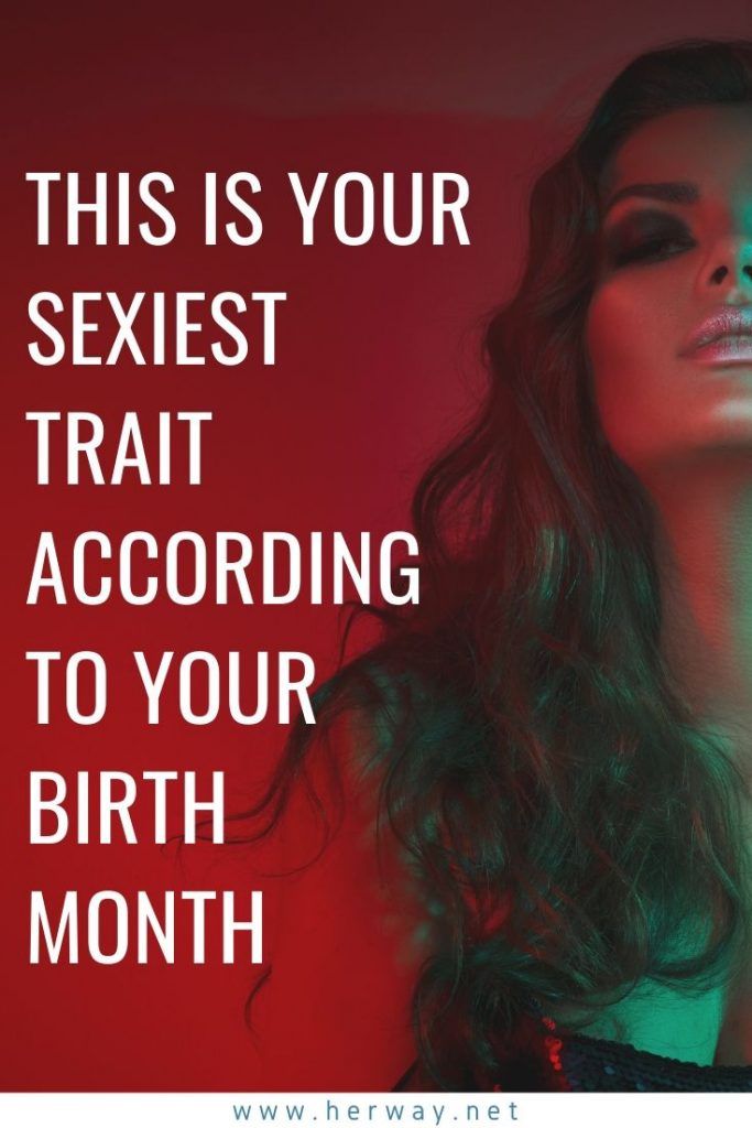 This Is Your Sexiest Trait According To Your Birth Month