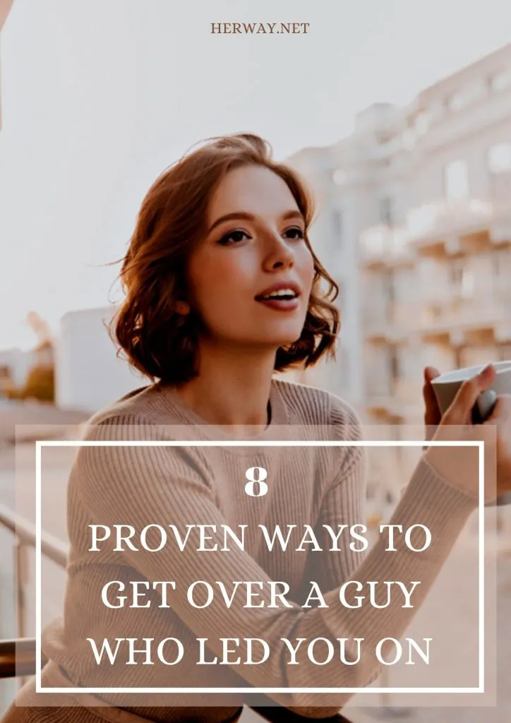 8 Proven Ways To Get Over A Guy Who Led You On