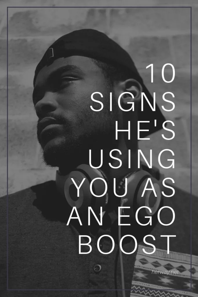 10 Signs He's Using You As An Ego Boost