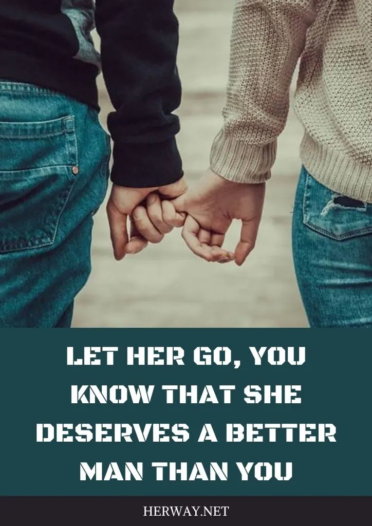 Let Her Go, You Know That She Deserves A Better Man Than You