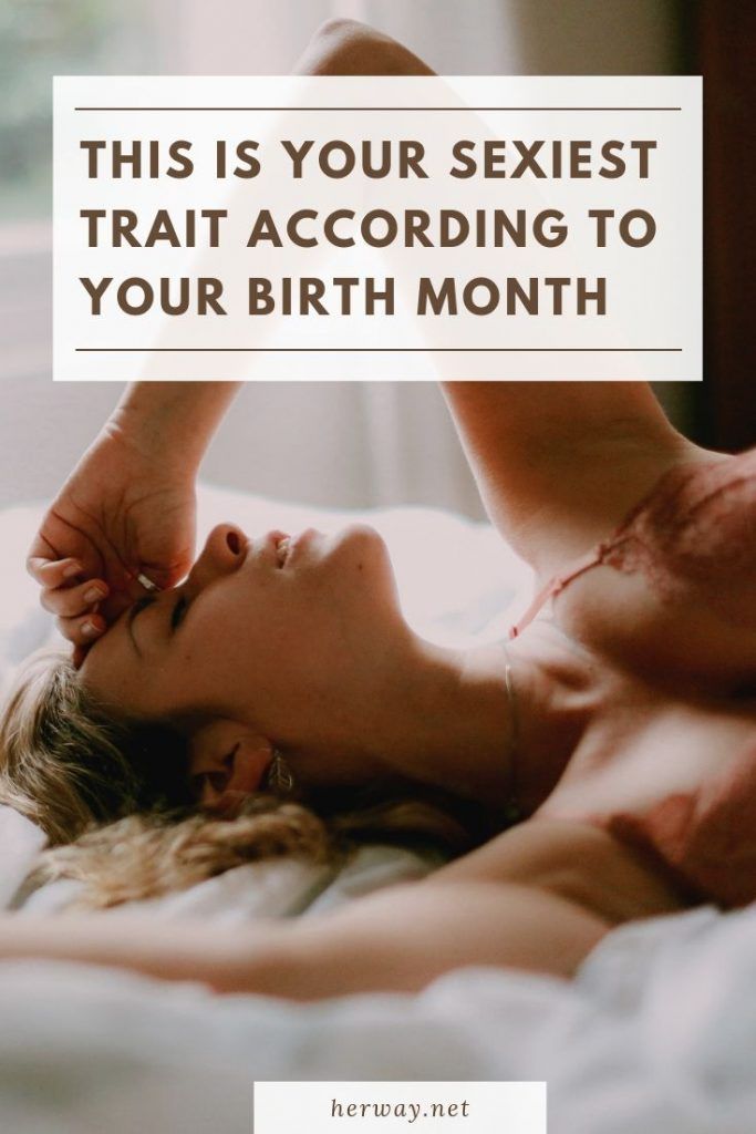 This Is Your Sexiest Trait According To Your Birth Month