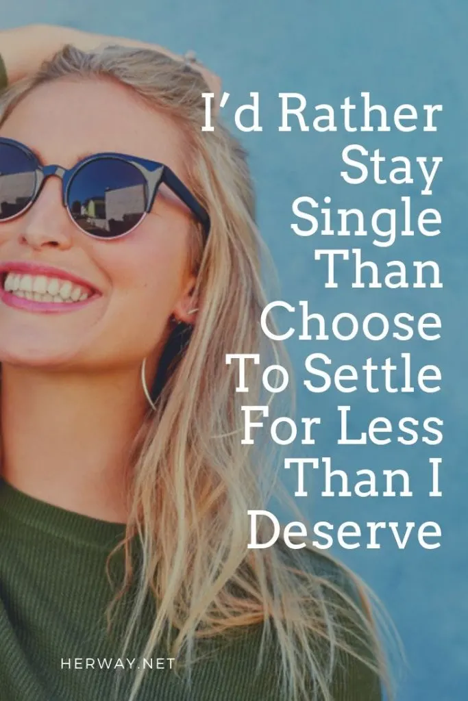I’d Rather Stay Single Than Choose To Settle For Less Than I Deserve