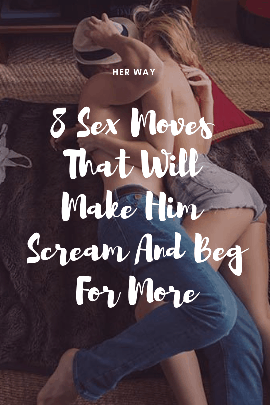 8 Sex Moves That Will Make Him Scream And Beg For More