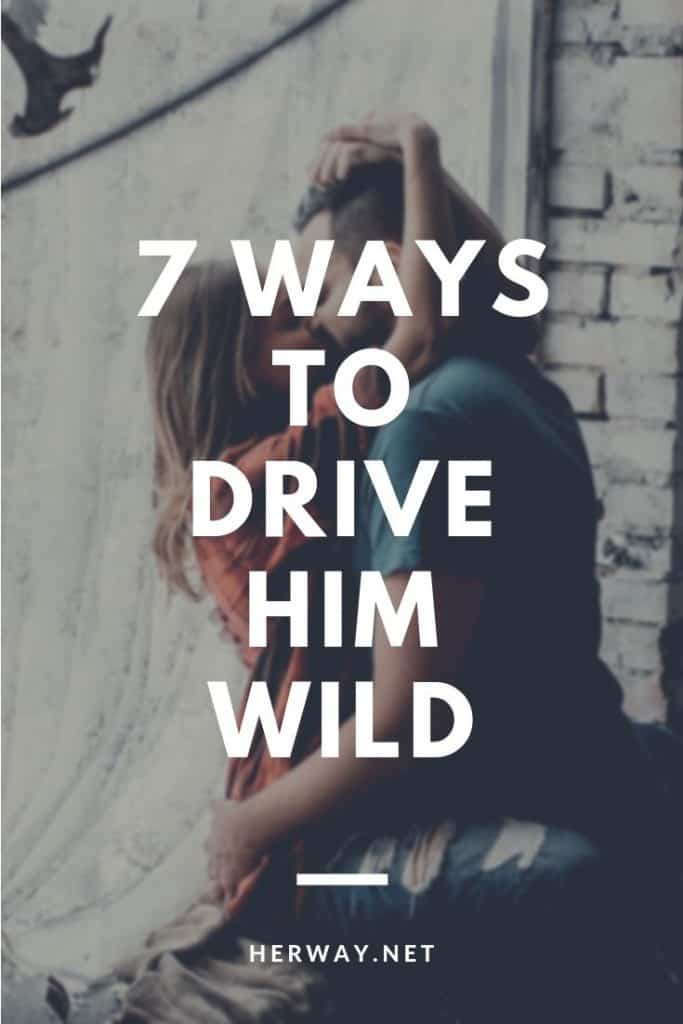7 Ways To Drive Him Wild