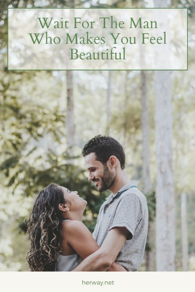 Wait For The Man Who Makes You Feel Beautiful