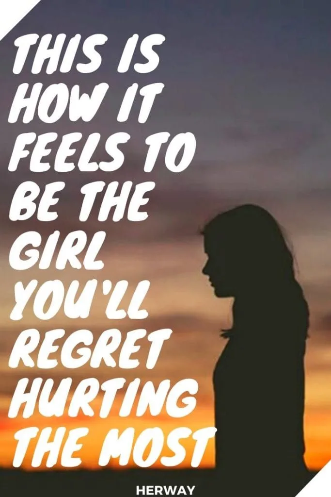 This Is How It Feels To Be The Girl You'll Regret Hurting The Most