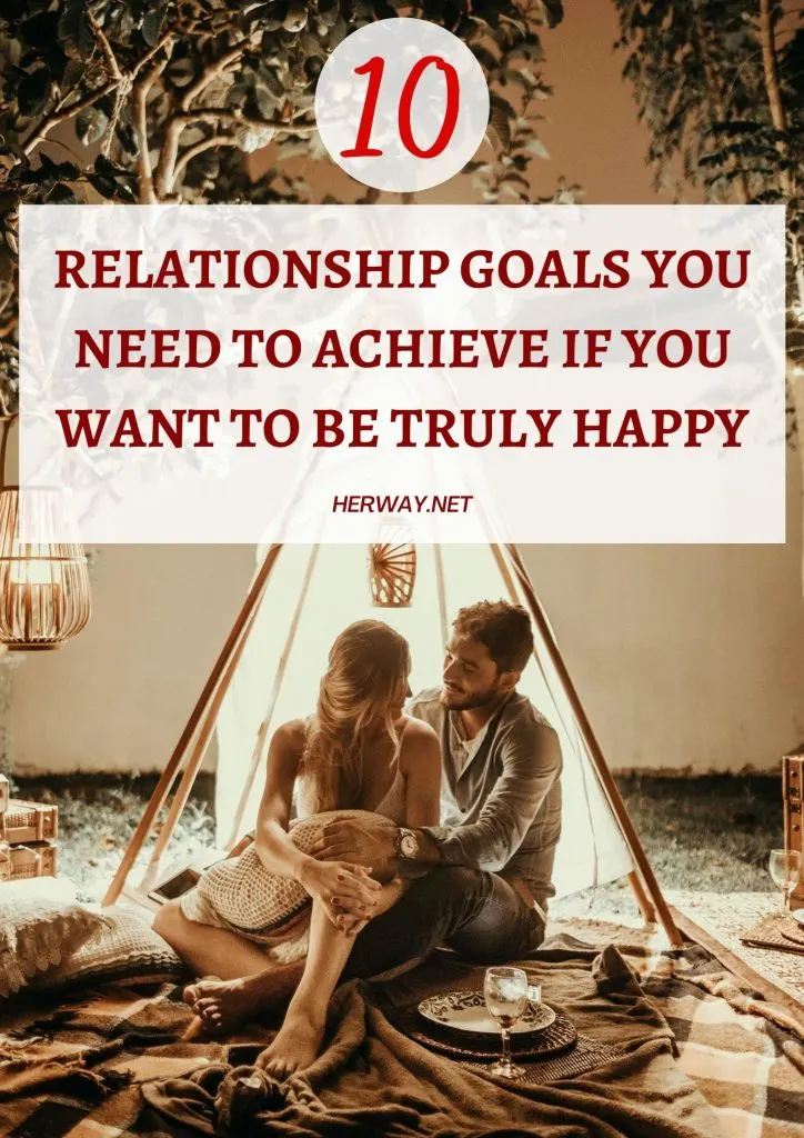 10 Relationship Goals You Need To Achieve If You Want To Be Truly Happy