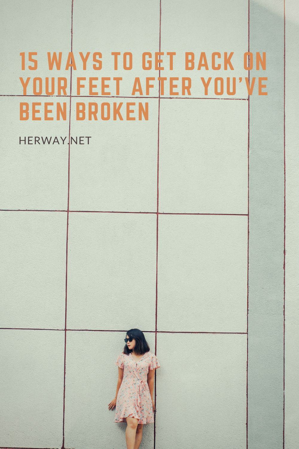 15 WAYS TO GET BACK ON YOUR FEET AFTER YOU’VE BEEN BROKEN