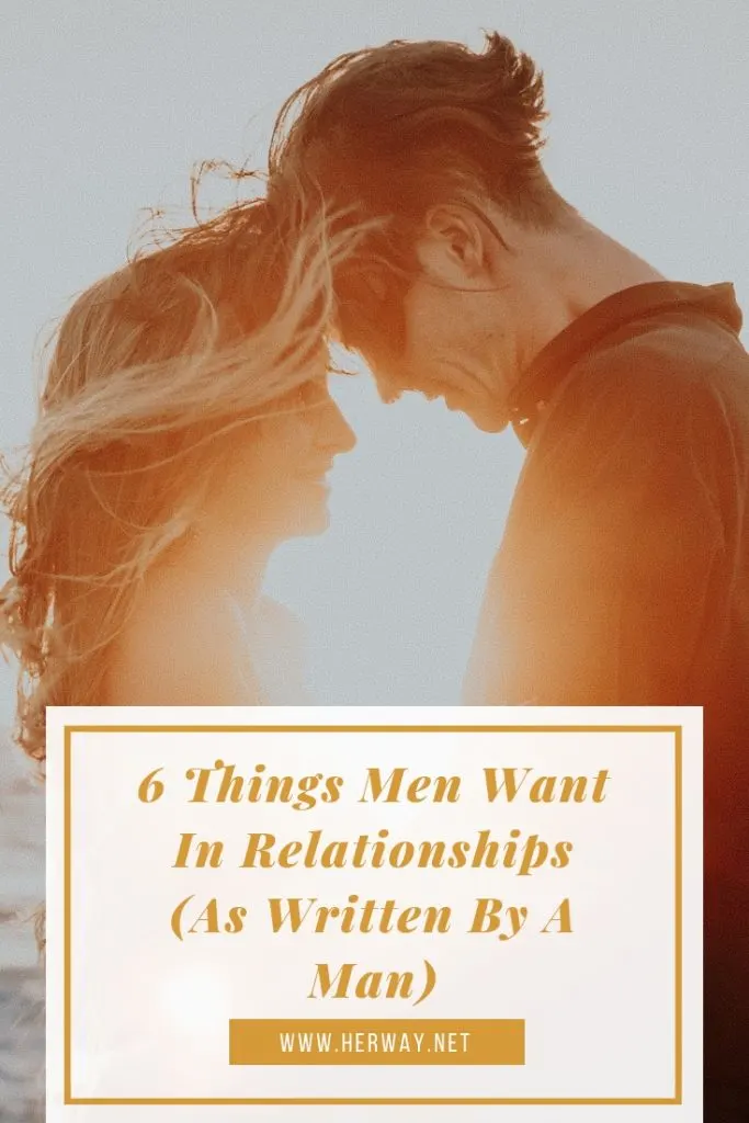 6 Things Men Want In Relationships (As Written By A Man)