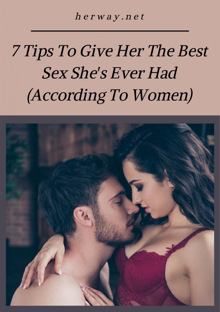 7 Tips To Give Her The Best Sex She's Ever Had (According To Women) 