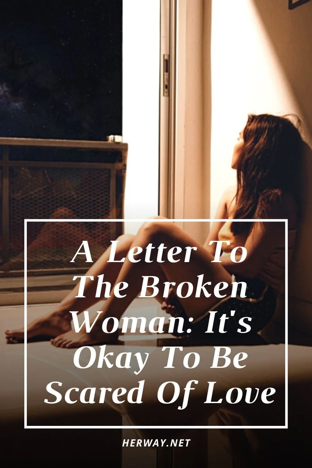 A Letter To The Broken Woman: It's Okay To Be Scared Of Love