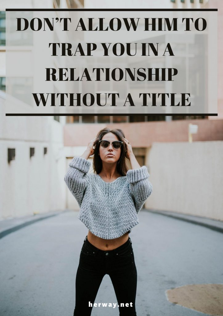 Don’t Allow Him To Trap You In A Relationship Without A Title