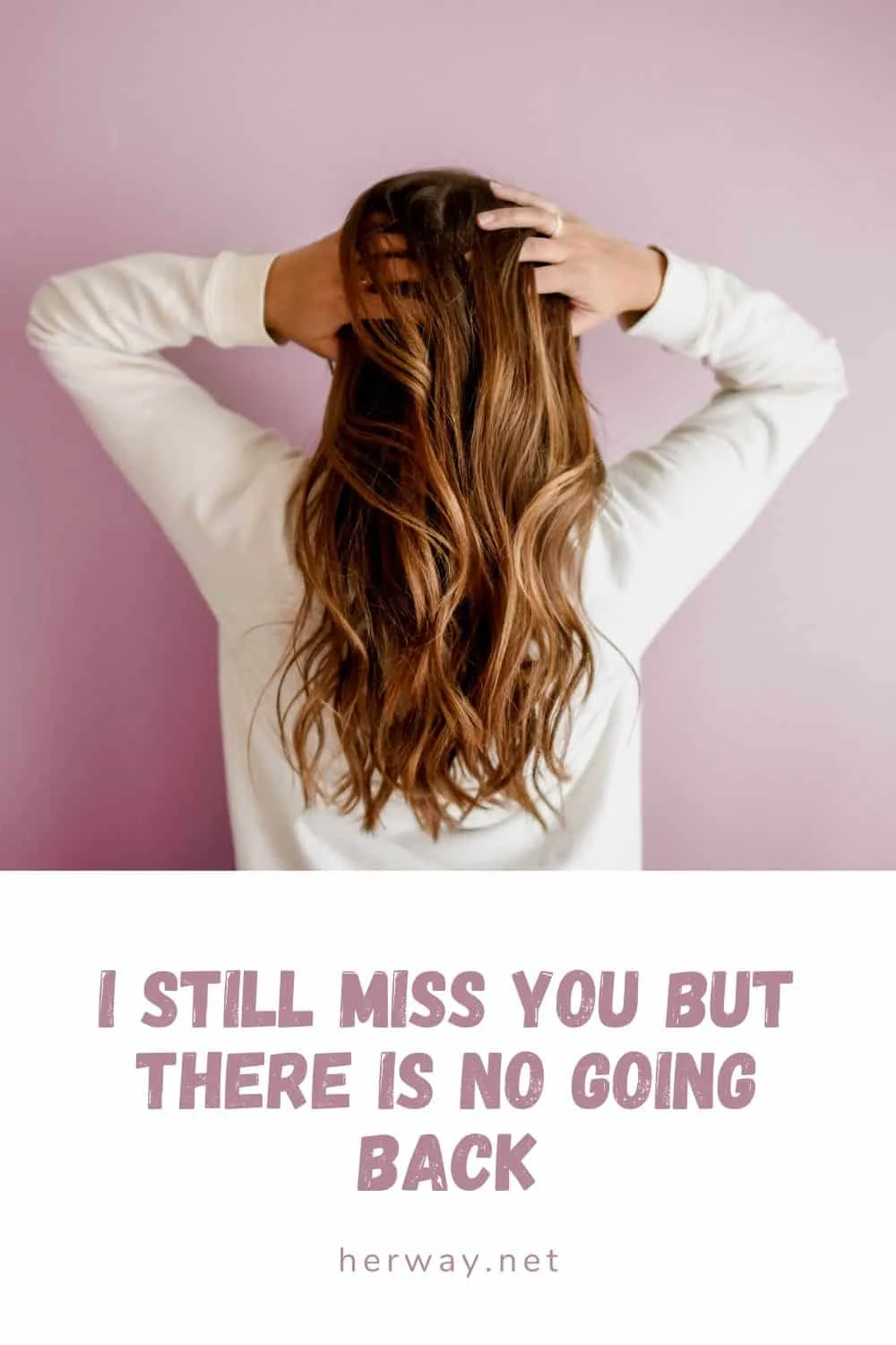 I STILL MISS YOU BUT THERE IS NO GOING BACK