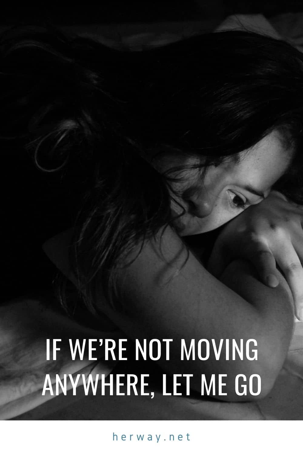 IF WE’RE NOT MOVING ANYWHERE, LET ME GO