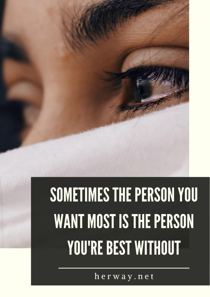 Sometimes The Person You Want Most Is The Person You're Best Without