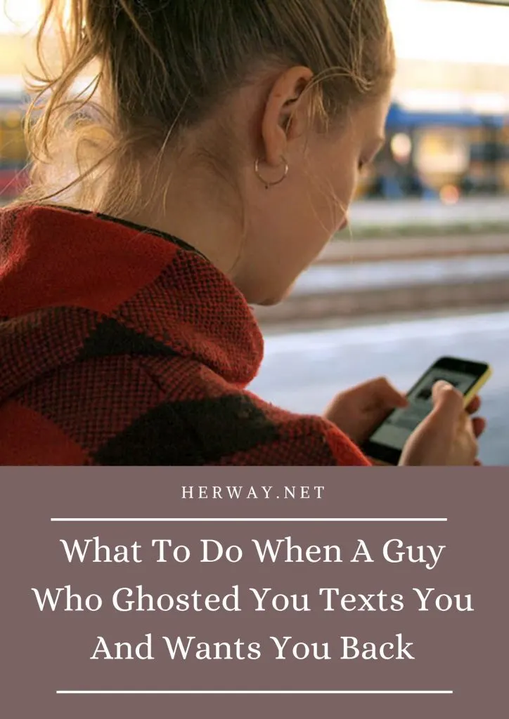 What To Do When A Guy Who Ghosted You Texts You And Wants You Back 