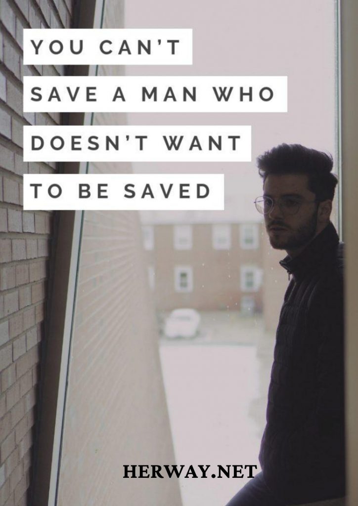 You Can’t Save A Man Who Doesn’t Want To Be Saved
