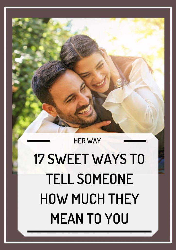 17 Sweet Ways To Tell Someone How Much They Mean To You