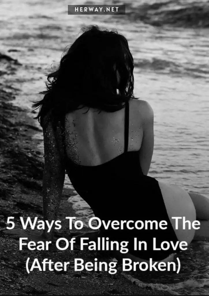5 Ways To Overcome The Fear Of Falling In Love (After Being Broken)