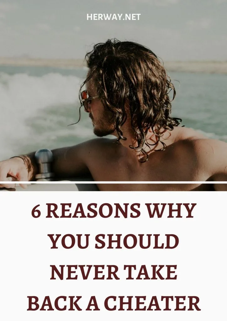 6 Reasons Why You Should Never Take Back A Cheater