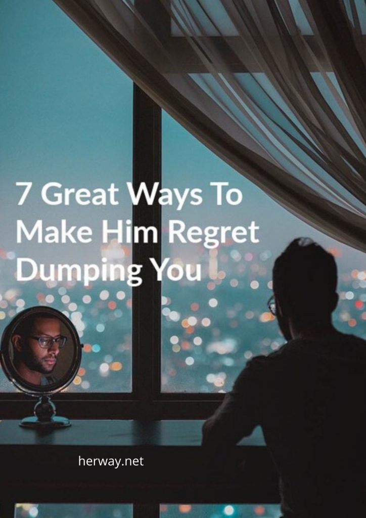 7 Great Ways To Make Him Regret Dumping You 
