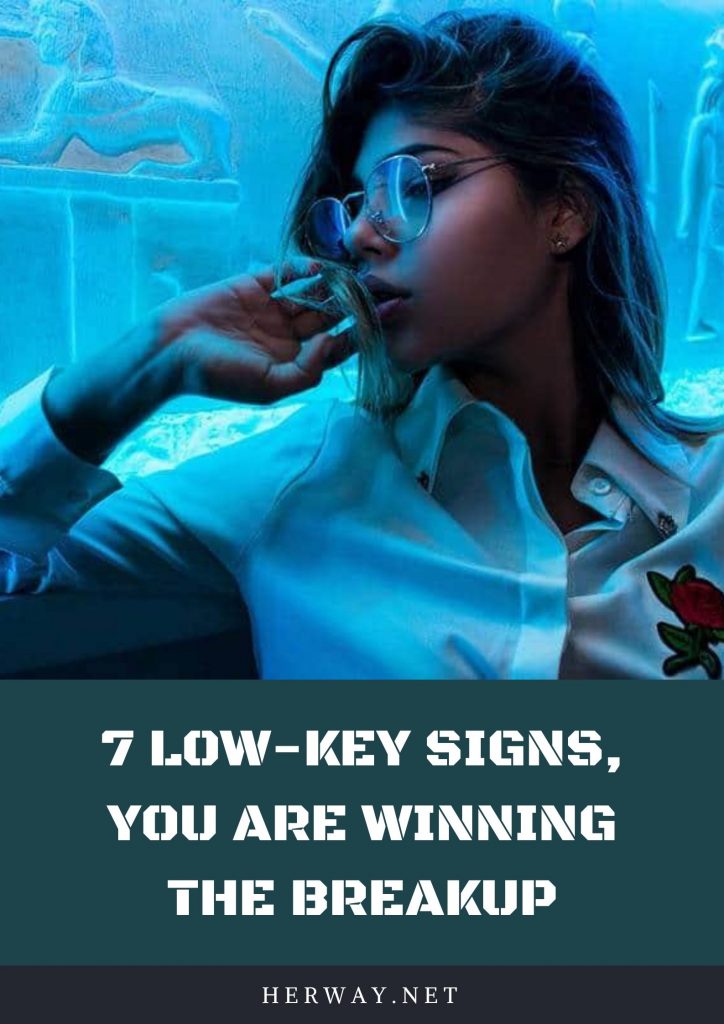 7 Low-Key Signs, You Are Winning The Breakup