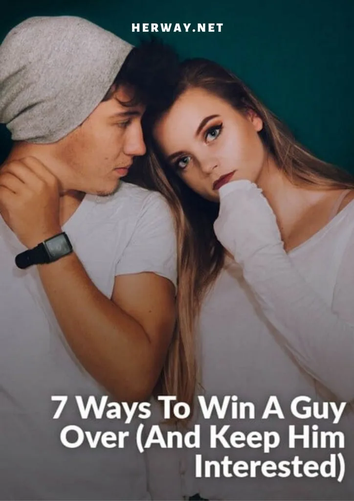 7 Ways To Win A Guy Over (And Keep Him Interested) 
