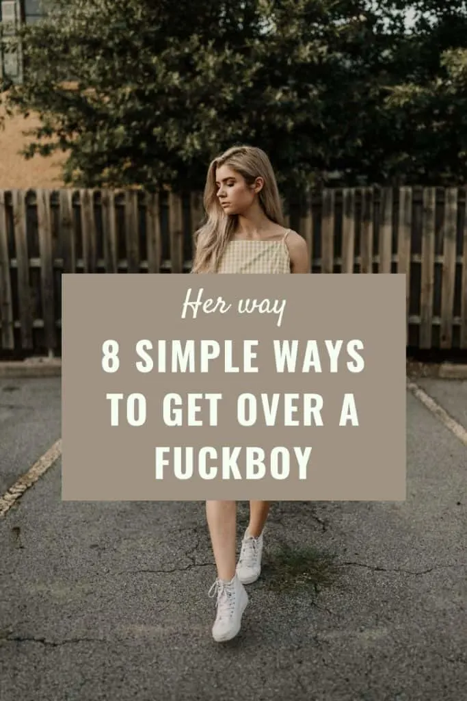 8 Simple Ways To Get Over A Fuckboy 