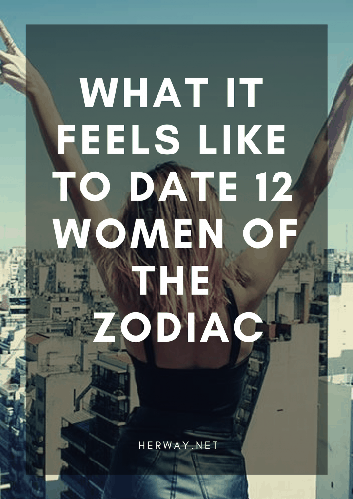 What It Feels Like To Date 12 Women Of The Zodiac
