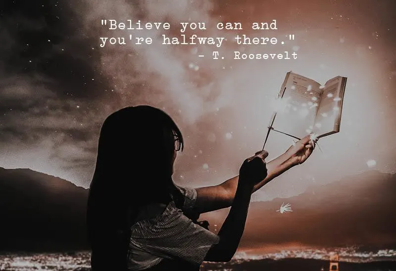 "Believe you can and you're halfway there."—T. Roosevelt