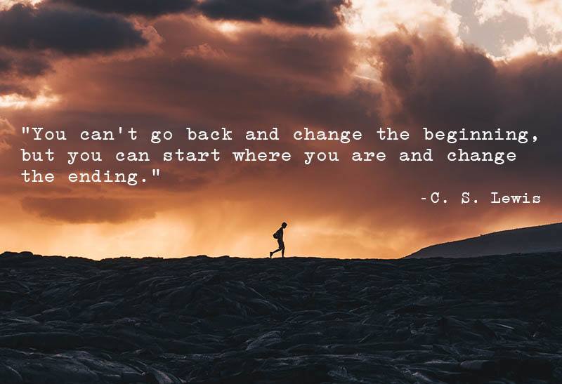 "No puedes volver atrás y cambiar el principio, pero puedes empezar donde estás y cambiar el final". -C. S. Lewis