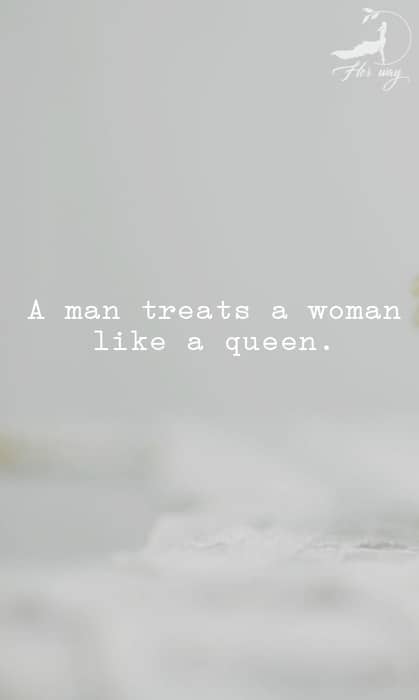 A man treats a woman like a queen.