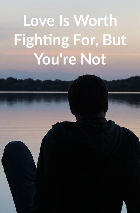 Love Is Worth Fighting For, But You're Not