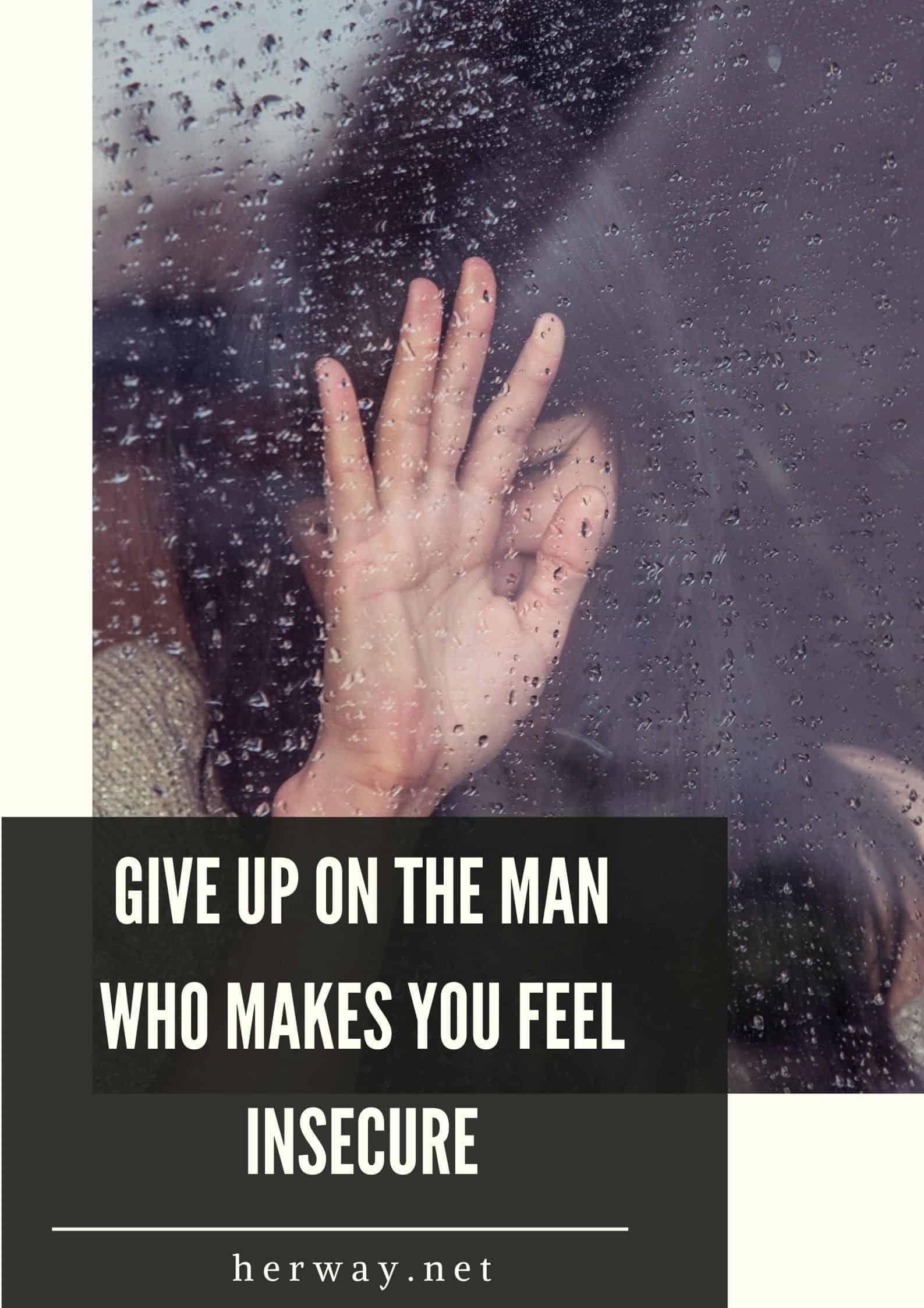 Give Up On The Man Who Makes You Feel Insecure