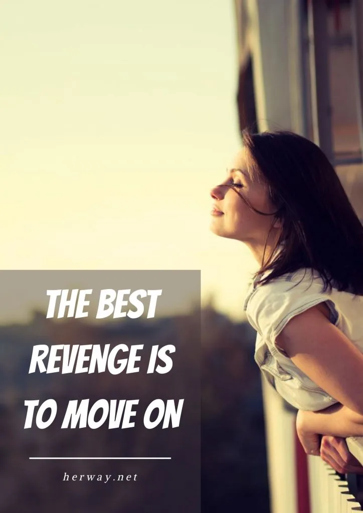 The Best Revenge Is To Move On