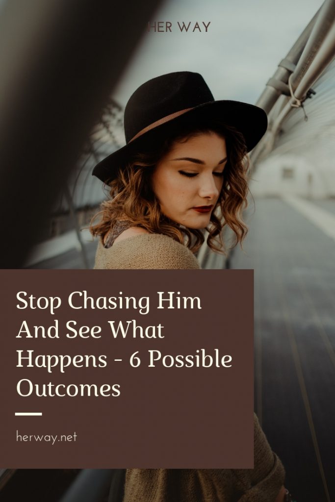 Stop chasing him and see what happens