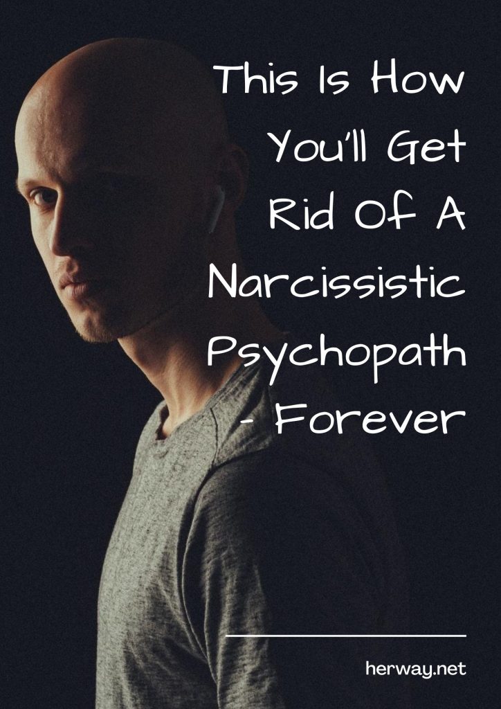 This Is How You'll Get Rid Of A Narcissistic Psychopath – Forever
