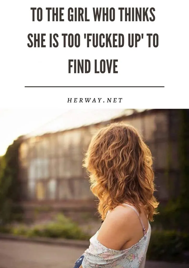 To The Girl Who Thinks She Is Too 'Fucked Up' To Find Love